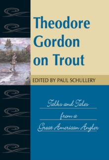 Theodore Gordon on Trout : Talks and Tales from a Great American Angler