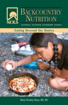 NOLS Backcountry Nutrition : Eating Beyond the Basics