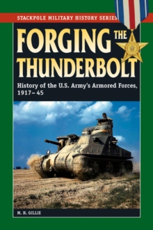 Forging the Thunderbolt : History of the U.S. Army's Armored Forces, 1917-45