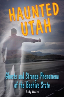 Haunted Utah : Ghosts and Strange Phenomena of the Beehive State