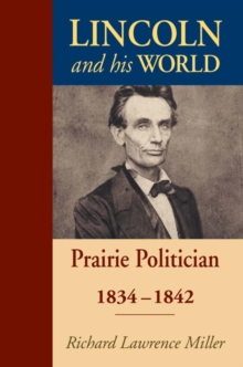 Lincoln and His World : Prairie Politician, 1834-1842