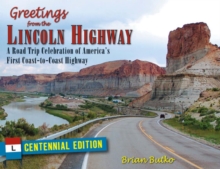 Greetings from the Lincoln Highway : A Road Trip Celebration of America's First Coast-to-Coast Highway, Centennial Edition