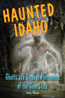 Haunted Idaho : Ghosts and Strange Phenomena of the Gem State