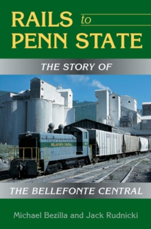 Rails to Penn State : The Story of the Bellefonte Central