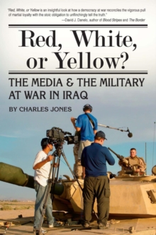 Red, White, or Yellow? : The Media & the Military at War in Iraq