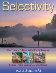 Selectivity : The Theory & Method of Fly Fishing for Fussy Trout, Salmon, & Steelhead