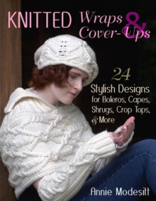 Knitted Wraps & Cover-Ups : 24 Stylish Designs for Boleros, Capes, Shrugs, Crop Tops, & More