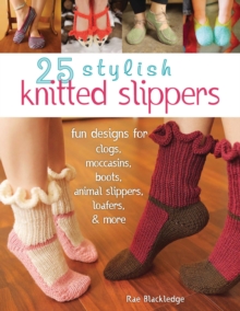 25 Stylish Knitted Slippers : Fun Designs for Clogs, Moccasins, Boots, Animal Slippers, Loafers, & More