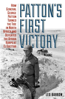 Patton's First Victory : How General George Patton Turned the Tide in North Africa and Defeated the Afrika Korps at El Guettar