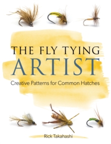 The Fly Tying Artist : Creative Patterns for Common Hatches