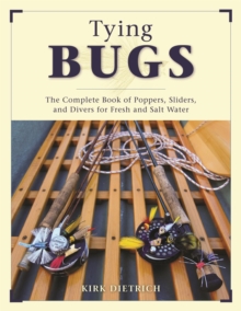 Tying Bugs : The Complete Book of Poppers, Sliders, and Divers for Fresh and Salt Water