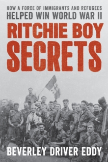 Ritchie Boy Secrets : How a Force of Immigrants and Refugees Helped Win World War II