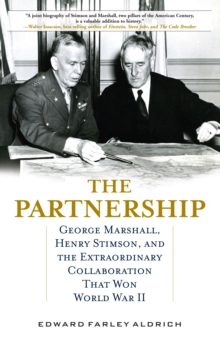 The Partnership : George Marshall, Henry Stimson, and the Extraordinary Collaboration That Won World War II