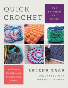 Quick Crochet for Kitchen and Home : 14 Patterns for Dishcloths, Baskets, Totes, & More