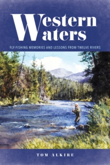 Western Waters : Fly-Fishing Memories and Lessons from Twelve Rivers