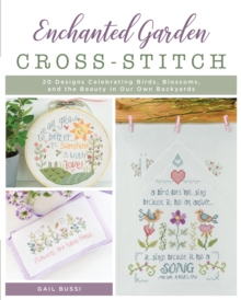 Enchanted Garden Cross-Stitch : 20 Designs Celebrating Birds, Blossoms, and the Beauty in Our Own Backyards