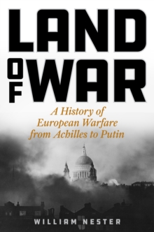 Land of War : A History of European Warfare from Achilles to Putin