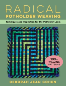 Radical Potholder Weaving : Techniques and Inspiration for the Potholder Loom; 100+ Weaving Patterns