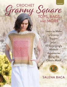 Crochet Granny Square Tops, Bags and More : Learn to Make a Granny Square + 10 Surprisingly Modern Accessories Using the Classic Motif