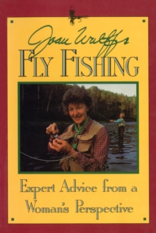 Joan Wulff's Fly Fishing : Expert Advice from a Woman's Perspective