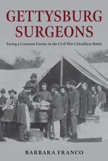Gettysburg Surgeons : Facing a Common Enemy in the Civil Wars Deadliest Battle