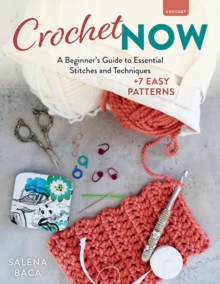 Crochet Now : A Beginners Guide to Essential Stitches and Techniques