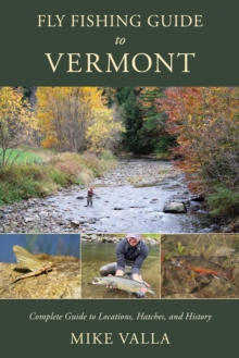 Fly Fishing Guide to Vermont : Complete Guide to Locations, Hatches, and History