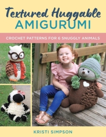 Textured Huggable Amigurumi : Crochet Patterns for 6 Snuggly Animals