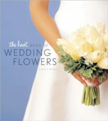 The Knot Book of Wedding Flowers, Hardback Book The Knot Book of Wedding Flowers, Hardback Book
