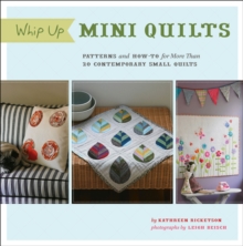 Whip Up Mini Quilts : Patterns and How-To for More Than 20 Contemporary Small Quilts