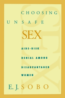 Choosing Unsafe Sex : AIDS-Risk Denial Among Disadvantaged Women