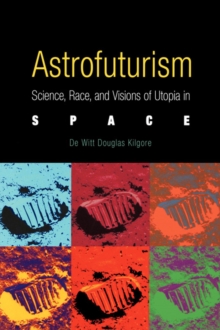 Astrofuturism : Science, Race, and Visions of Utopia in Space