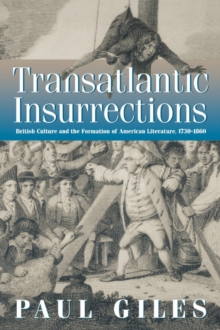 Transatlantic Insurrections : British Culture and the Formation of American Literature, 1730-1860