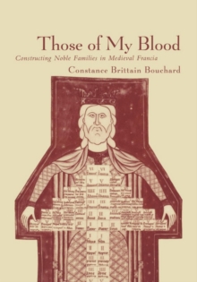 Those of My Blood : Creating Noble Families in Medieval Francia