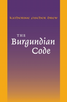 The Burgundian Code : Book of Constitutions or Law of Gundobad; Additional Enactments