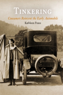 Tinkering : Consumers Reinvent the Early Automobile