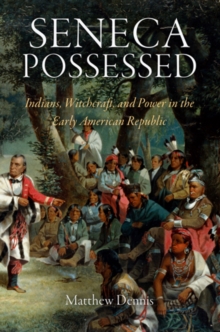 Seneca Possessed : Indians, Witchcraft, and Power in the Early American Republic