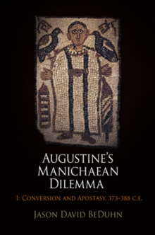 Augustine's Manichaean Dilemma, Volume 1 : Conversion and Apostasy, 373-388 C.E.