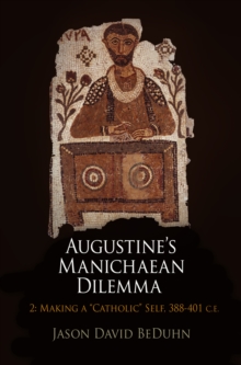 Augustine's Manichaean Dilemma, Volume 2 : Making a "Catholic" Self, 388-41 C.E.