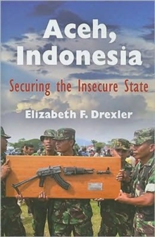 Aceh, Indonesia : Securing the Insecure State, Paperback / softback Book Aceh, Indonesia : Securing the Insecure State, Paperback / softback Book