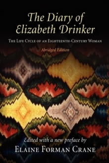 The Diary of Elizabeth Drinker : The Life Cycle of an Eighteenth-Century Woman, Paperback / softback Book The Diary of Elizabeth Drinker : The Life Cycle of an Eighteenth-Century Woman, Paperback / softback Book