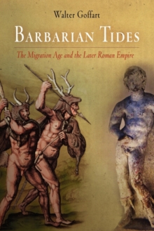 Barbarian Tides : The Migration Age and the Later Roman Empire