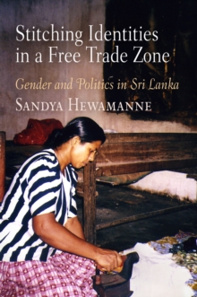 Stitching Identities in a Free Trade Zone : Gender and Politics in Sri Lanka, Paperback / softback Book Stitching Identities in a Free Trade Zone : Gender and Politics in Sri Lanka, Paperback / softback Book