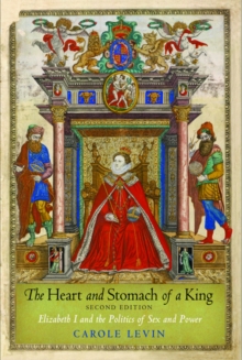 The Heart and Stomach of a King : Elizabeth I and the Politics of Sex and Power