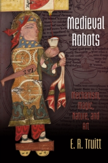 Medieval Robots : Mechanism, Magic, Nature, and Art