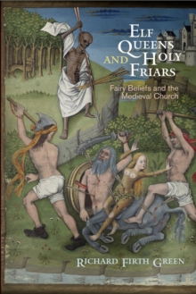 Elf Queens and Holy Friars : Fairy Beliefs and the Medieval Church