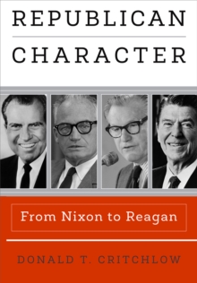 Republican Character : From Nixon to Reagan, Paperback / softback Book Republican Character : From Nixon to Reagan, Paperback / softback Book