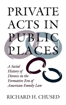 Private Acts in Public Places : A Social History of Divorce in the Formative Era of American Family Law, Hardback Book Private Acts in Public Places : A Social History of Divorce in the Formative Era of American Family Law, Hardback Book