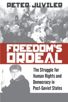 Freedom's Ordeal : The Struggle for Human Rights and Democracy in Post-Soviet States, Hardback Book Freedom's Ordeal : The Struggle for Human Rights and Democracy in Post-Soviet States, Hardback Book
