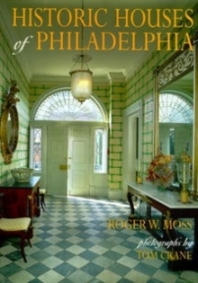 Historic Houses of Philadelphia : A Tour of the Region's Museum Homes, Hardback Book Historic Houses of Philadelphia : A Tour of the Region's Museum Homes, Hardback Book